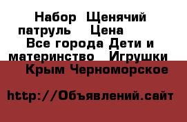 Набор “Щенячий патруль“ › Цена ­ 800 - Все города Дети и материнство » Игрушки   . Крым,Черноморское